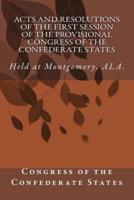 Acts and Resolutions of the First Session of the Provisional Congress of the Confederate States