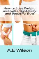 How to Lose Weight And Get a Tight Belly and Beautiful Butt