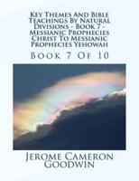 Key Themes And Bible Teachings By Natural Divisions - Book 7 - Messianic Prophecies Christ To Messianic Prophecies Yehowah