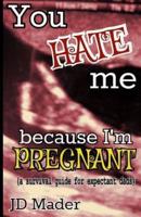 You Hate Me Because I'm Pregnant