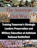 Training Tomorrow's Strategic Leaders Preservation and Military Education at Antietam National Battlefield