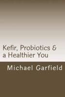 Kefir, Probiotics & A Healthier You