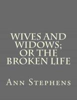 Wives and Widows; Or the Broken Life