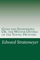 Guns and Snowshoes; Or, the Winter Outing of the Young Hunters