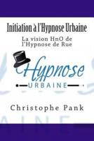 Initiation A L'Hypnose Urbaine: La Vision Hno De L'Hypnose De Rue