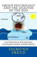 Group Psychology and the Analysis of the Ego: Illustrated & Psychology Glossary & Index Added Inside
