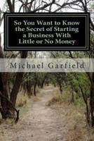 So You Want to Know the Secret of Starting a Business With Little or No Money