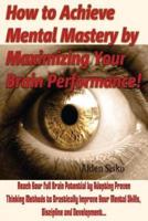 How to Achieve Mental Mastery by Maximizing Your Brain Performance!