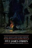 What Was It? and Others: Fitz-James O'Brien's Best Weird Fiction & Ghost Stories: Tales of Mystery, Murder, Fantasy & Horror