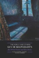 The Horla and Others: Guy de Maupassant's Best Weird Fiction and Ghost Stories: Tales of Mystery, Murder, Fantasy & Horror