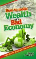 How to Make Wealth in a Bad Economy -Secrets the Wealthy Don't Want You to Know