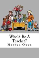 Who'd Be a Teacher?