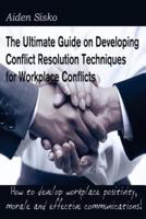 The Ultimate Guide on Developing Conflict Resolution Techniques for Workplace Conflicts
