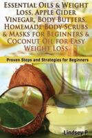 Essential Oils & Weight Loss, Apple Cider Vinegar, Body Butters, Homemade Body Scrubs & Masks for Beginners & Coconut Oil for Easy Weight Loss