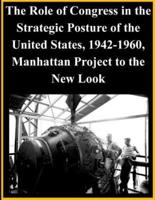 The Role of Congress in the Strategic Posture of the United States, 1942-1960, Manhattan Project to the New Look