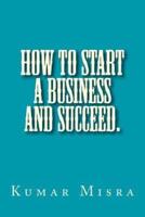 How to Start a Business and Succeed