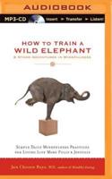 How to Train a Wild Elephant & Other Adventures in Mindfulness