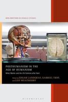 Posthumanism in the Age of Humanism: Mind, Matter, and the Life Sciences after Kant
