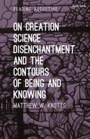 On Creation, Science, Disenchantment, and the Contours of Being and Knowing