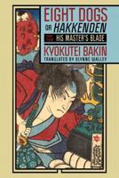 Eight Dogs, or Hakkenden. Part Two His Master's Blade, Chapters XV Through XXXVII of Nanso Satomi Hakkenden