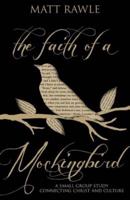 Faith of a Mockingbird: A Small Group Study Connecting Christ and Culture