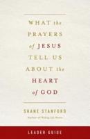 What the Prayers of Jesus Tell Us About the Heart of God Leader Guide