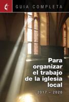 Guia Completa Para Organizar El Trabajo De La Iglesia Local 2017-2020