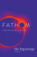 Fathom Bible Studies: The Beginnings Student Journal: A Deep Dive Into the Story of God