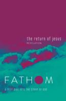 Fathom Bible Studies: The Return of Jesus Student Journal: A Deep Dive Into the Story of God