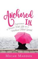 Anchored in: Experience a Power-Full Life in a Problem-Filled World
