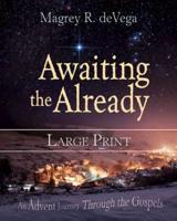 Awaiting the Already Large Print: An Advent Journey Through the Gospels