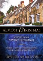 Almost Christmas Devotions for the Season: A Wesleyan Advent Experience