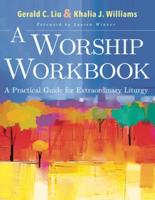 Worship Workbook: A Practical Guide for Extraordinary Liturgy