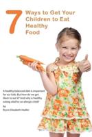 7 Ways to Get Your Children to Eat Healthy Food