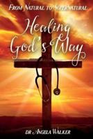 From Natural to Supernatural, HEALING GOD'S WAY