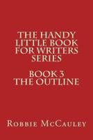 The Handy Little Book for Writers Series. Book3. The Outline
