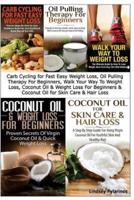 Carb Cycling for Fast Easy Weight Loss, Oil Pulling Therapy For Beginners, Walk Your Way To Weight Loss, Coconut Oil & Weight Loss For Beginners & Coconut Oil For Skin Care & Hair Loss