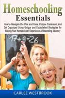 Homeschooling Essentials: How to Navigate the Pros and Cons, Choose Curriculum, and Get Organized Using Unique and Established Strategies for Making Your Homeschool Experience A Rewarding Journey