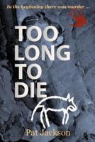 Too Long to Die