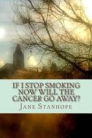 If I Stop Smoking Now Will The Cancer Go Away?