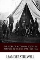 The Story of a Common Soldier of Army Life in the Civil War 1861-1865