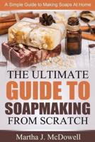 The Ultimate Guide To Soapmaking From Scratch