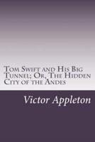 Tom Swift and His Big Tunnel; Or, The Hidden City of the Andes