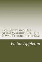 Tom Swift and His Aerial Warship; Or, The Naval Terror of the Seas