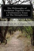 The Philosophy of Evolution Together With a Preliminary Essay on the Metaphysica