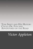 Tom Swift and His Motor-Cycle; Or, Fun and Adventures on the Road
