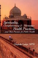 Spirituality, Complementary & Alternative Health Practices...and Their Promise for Public Health