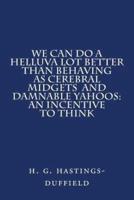We Can Do a Helluva Lot Better Than Behaving as Cerebral Midgets and Damnable Yahoo