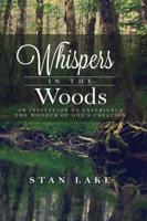 Whispers In The Woods: An Invitation To Experience The Wonder Of God's Creation