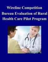 Wireline Competition Bureau Evaluation of Rural Health Care Pilot Program